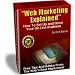 Web Marketing Explained - 40 Successful Internet Marketers Explain Step-By-Step How They Make Money On Line! (134 Pages) A+