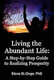 LIVING THE ABUNDANT LIFE: A Step-by-Step Guide to Realizing Prosperity
