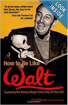 How To Be Like Walt, Capturing The Disney Magic Every Day Of Your Life