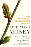 Rethinking money : how new currencies turn scarcity into prosperity
