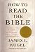 How to Read the Bible: A Guide to Scripture, Then and Now