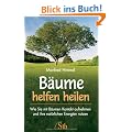B�ume helfen heilen: Wie Sie mit B�umen Kontakt aufnehmen und ihre nat�rliche Energien nutzen
