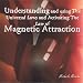 Understanding and Using the Universal Laws and Activating the Law of Magnetic Attraction