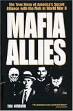Mafia Allies: The True Story of America`s Secret Alliance with the Mob in World War II