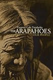 THE ARAPAHOES, OUR PEOPLE (Civilization of the American Indian Series)
