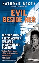 Evil Beside Her: The True Story of a Texas Woman's Marriage to a Dangerous Psychopath Evil Beside Her: The True Story of a Texas Woman's Marriage to a Dangerous Psychopath