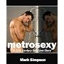 Metrosexy: A 21st Century Self-Love Story by Mark Simpson
