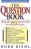 The Question Book: What 90 Experts Recommend You Ask Before You Buy a Car, First Home, Make a Career Change...