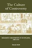 The culture of controversy : religious arguments in Scotland, 1660-1714