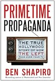 Primetime Propaganda: The True Hollywood Story of How the Left Took Over Your TV
