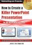 PowerPoint: How to Create a Killer Power Point Presentation... in 60 Minutes or Less!