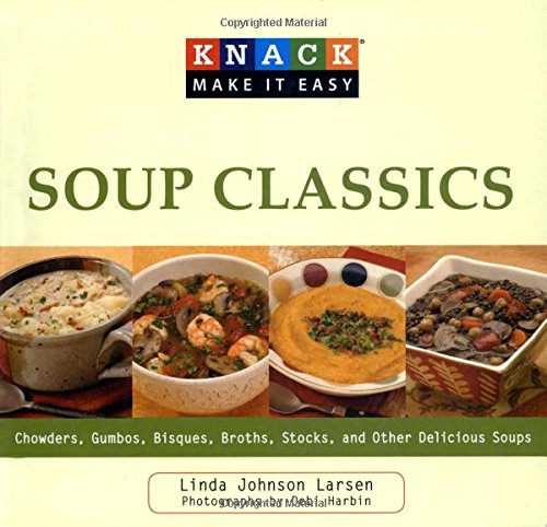 Knack Soup Classics: Chowders, Gumbos, Bisques, Broths, Stocks, And Other Delicous Soups (Knack: Make It Easy)