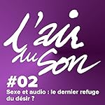 Sexe et audio, le dernier refuge du désir ? (L'Air du son 2) | Andréane Meslard,Salomé Kiner