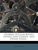 General William Booth Enters Into Heaven, And Other Poems...