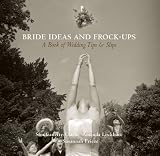 Bride Ideas and Frock-ups: A Book of Wedding Tips and Slips