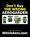 DON'T GET THE WRONG AEROGARDEN: Which Aero Garden Is Best for You? Compares Areogarden Series 3, 6, 200, Classic, Pro and Deluxe (Same as Free Report at www.WhichAero.com)
