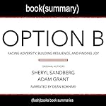 Summary of Option B by Sheryl Sandberg and Adam Grant: Facing Adversity, Building Resilience, and Finding Joy |  FlashBooks Book Summaries