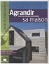 Agrandir sa maison : Plus de 100 projets d'extensions