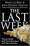The Last Week: What the Gospels Really Teach About Jesus`s Final Days in Jerusalem