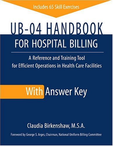 UB-04 Handbook for Hospital Billing, with Answer Key: A Reference and Training Tool for Efficient Operations in Health Care Facilities
