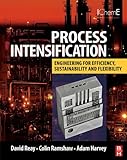 Process intensification : engineering for efficiency, sustainability and flexibility