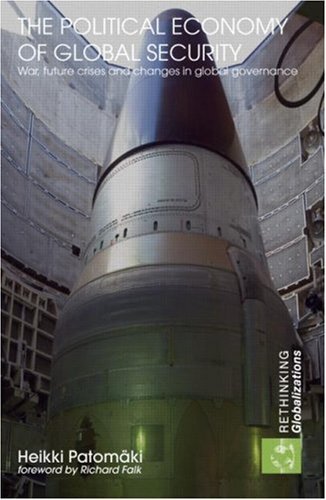 The Political Economy of Global Security: War, Future Crises and Changes in Global Governance (Rethinking Globalizations)