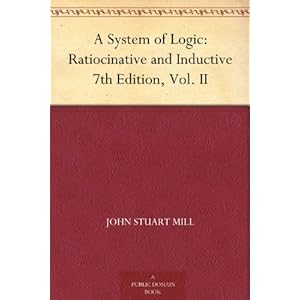 A System of Logic: Ratiocinative and Inductive 7th Edition, Vol. II