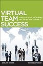 Virtual Team Success: A Practical Guide for Working and Leading from a Distance