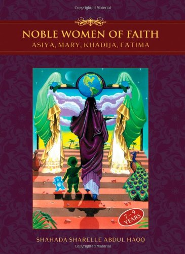 Noble Women of Faith: Asiya, Mary, Khadija, Fatima