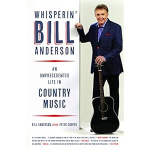 Whisperin' Bill Anderson: An Unprecedented Life in Country Music (Music of the American South Ser.)