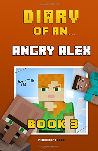 diary of an angry alex book 3 an unofficial minecraft book volume 3