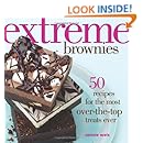 Extreme Brownies: 50 Recipes for the Most Over-the-Top Treats Ever