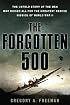 The Forgotten 500: The Untold Story of the Men Who Risked All For the Greatest Rescue Mission of World War II