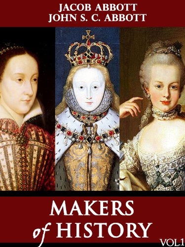 MAKERS OF HISTORY : Queen Elizabeth I, Mary Queen of Scots, and Maria Antoinette [Annotated, Illustrated] (MAKERS OF HISTORY Series)