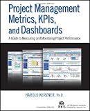 Project management metrics, KPIs, and dashboards : a guide to measuring and monitoring project performance
