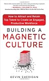 Building a Magnetic Culture: How to Attract and Retain Top Talent to Create an Engaged, Productive Workforce