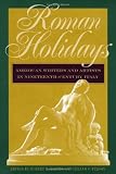 Roman Holidays: American Writers and Artists in Nineteenth-Century Italy