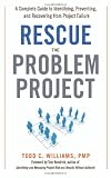  : Rescue the Problem Project: A Complete Guide to Identifying, Preventing, and Recovering from Project Failure