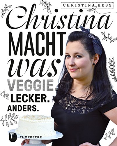 Christina macht was: Veggie. Lecker. Anders. (German Edition)