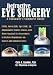 Refractive Eye Surgery<br>A Consumer's Complete Guide: LASIK, IntraLASIK, Epi-LASIK, CK, Implantable Contact Lenses, and Other Surgical Eye Procedures ... Dependence on Glasses and Contact Lenses