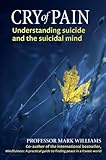 Cry of pain : understanding suicide and the suicidal mind