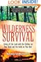 Wilderness Survival: Living Off the Land with the Clothes on Your Back and the Knife on Your Belt