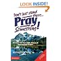 Don't Just Stand There, Pray Something!: Discover the Incredible Power of Intercessory Prayer