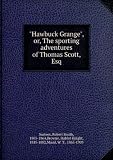  Hawbuck Grange , or, The sporting adventures of Thomas Scott, Esq.
