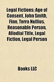 Produkt-Bild: Legal Fictions: Age of Consent, John Smith, Fine, Terra Nullius, Reasonable Person, Allodial Title, Legal Fiction, Legal Person