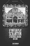 If You Can Play Scranton: A Theatrical History: 1871-2010