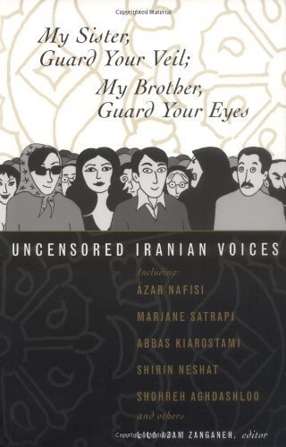My Sister, Guard Your Veil; My Brother, Guard Your Eyes: Uncensored Iranian Voices [2006]From Beacon Press