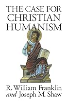 The Case for Christian Humanism The Case for Christian Humanism