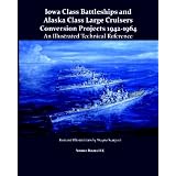 Iowa Class Battleships and Alaska Class Large Cruisers Conversion Projects 1942-1964: An Illustrated Technical Reference