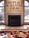 Fireplace & Mantel Ideas: Design, Build and Install Your Dream Fireplace Mantel